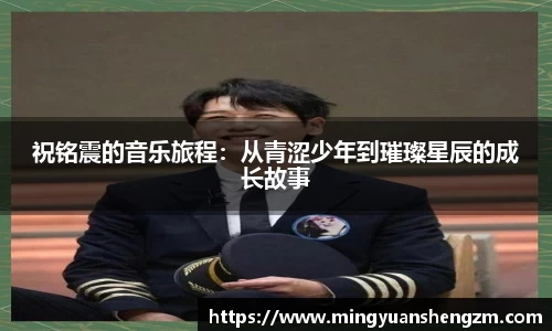 祝铭震的音乐旅程：从青涩少年到璀璨星辰的成长故事
