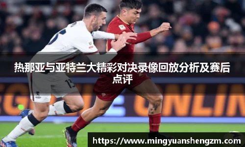 热那亚与亚特兰大精彩对决录像回放分析及赛后点评